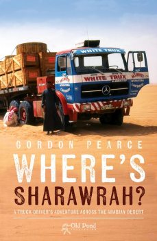 Where's Sharawrah?: A Truck Driver's Adventure Across the Arabian Desert, Gordon Pearce