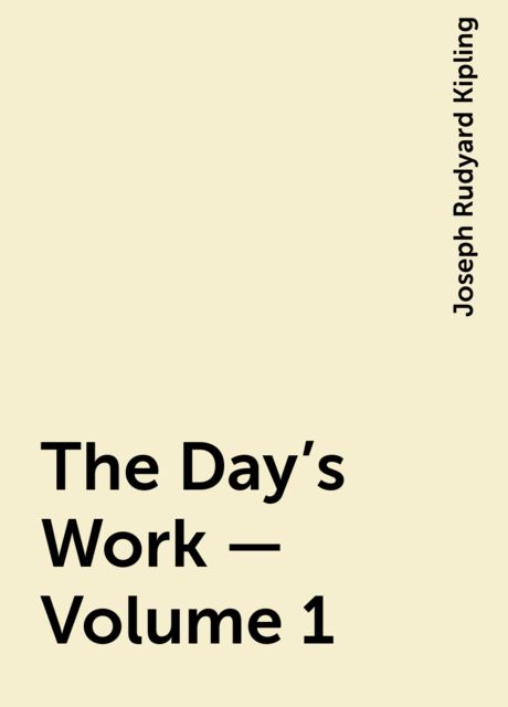 The Day's Work - Volume 1, Joseph Rudyard Kipling