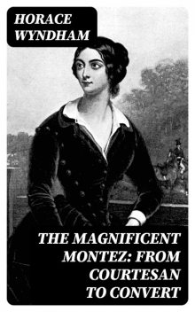 The Magnificent Montez: From Courtesan to Convert, Horace Wyndham