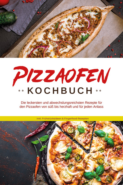 Pizzaofen Kochbuch: Die leckersten und abwechslungsreichsten Rezepte für den Pizzaofen von süß bis herzhaft und für jeden Anlass – inkl. Frühstücksideen & Fingerfood-Rezepten, Mattheo Kresch