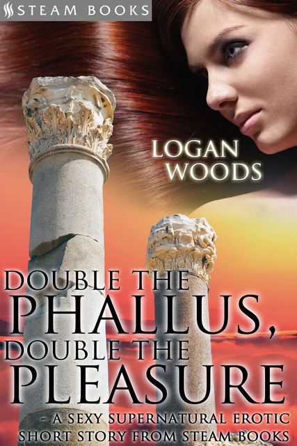 Double the Phallus, Double the Pleasure – A Sexy Supernatural Erotic Short Story from Steam Books, Logan Woods, Steam Books