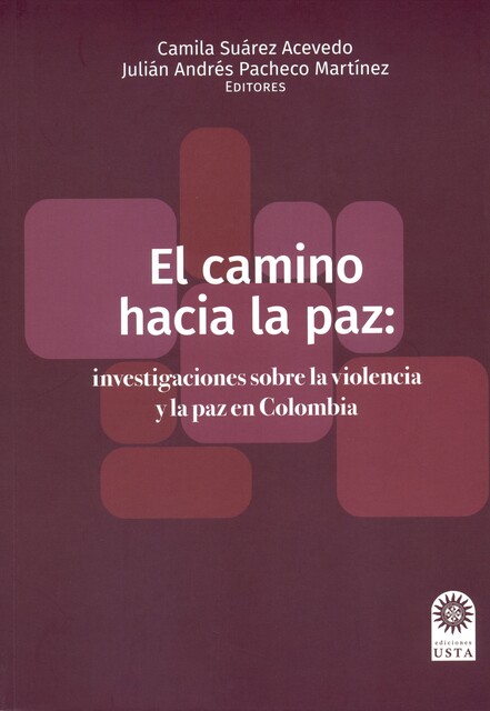 El camino hacia la paz: investigaciones sobre la violencia y la paz en Colombia, Camila Suárez Acevedo, Julián Andrés Pacheco Martínez