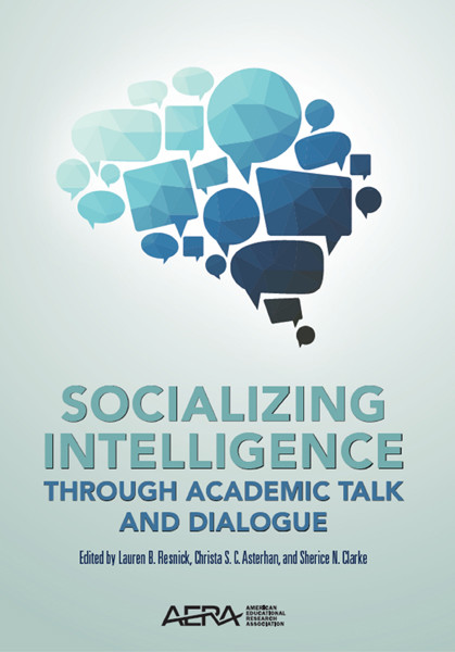 Socializing Intelligence Through Academic Talk and Dialogue, Christa Asterhan, Lauren Resnick, Sherice Clarke