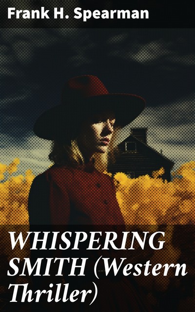 WHISPERING SMITH (Western Thriller), Frank H.Spearman