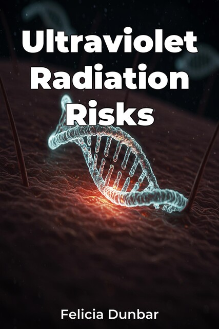 Ultraviolet Radiation Risks, Felicia Dunbar