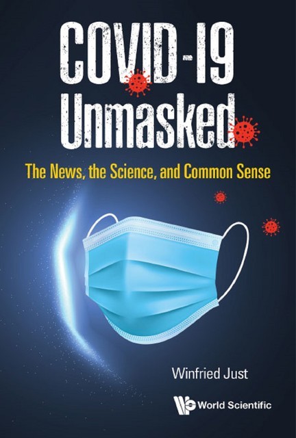 Covid-19 Unmasked: The News, The Science, And Common Sense, Winfried Just