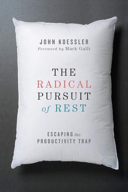 The Radical Pursuit of Rest, John Koessler