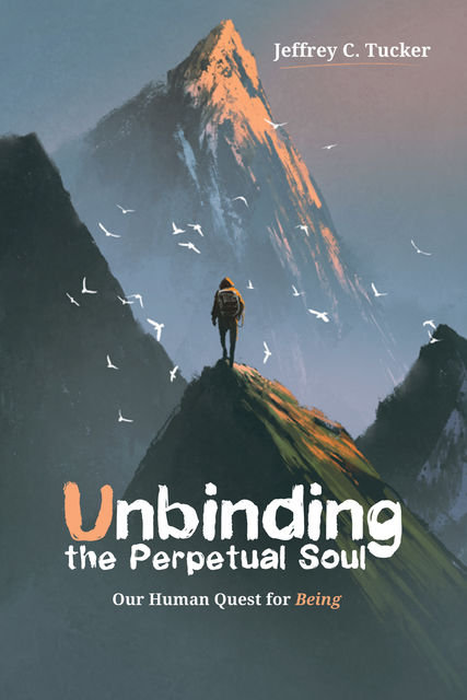Unbinding the Perpetual Soul, Jeffrey C. Tucker