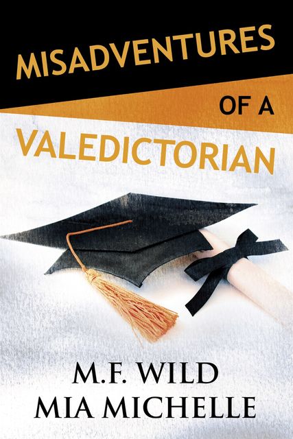 Misadventures of a Valedictorian, M.F. Wild, Mia Michelle