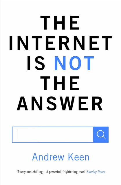 The Internet is Not the Answer, Andrew Keen