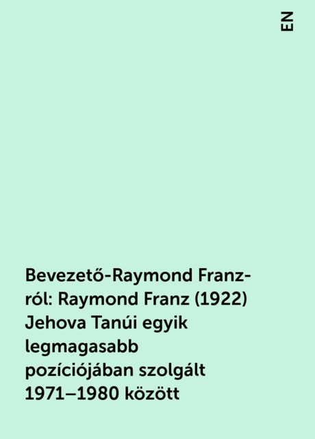 Bevezető-Raymond Franz-ról: Raymond Franz (1922) Jehova Tanúi egyik legmagasabb pozíciójában szolgált 1971–1980 között, EN