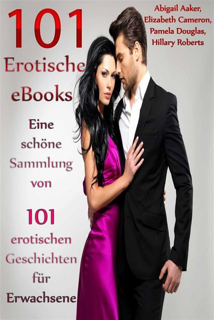 101 Erotische eBooks – Eine schöne Sammlung von 101 erotischen Geschichten für Erwachsene, Aaker Abigail