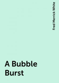 A Bubble Burst, Fred Merrick White