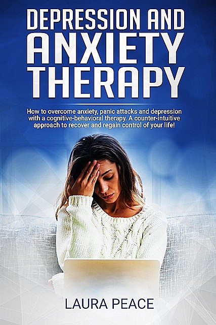 Depression and anxiety therapy: Overcoming anxiety and depression using CBT, Laura Peace