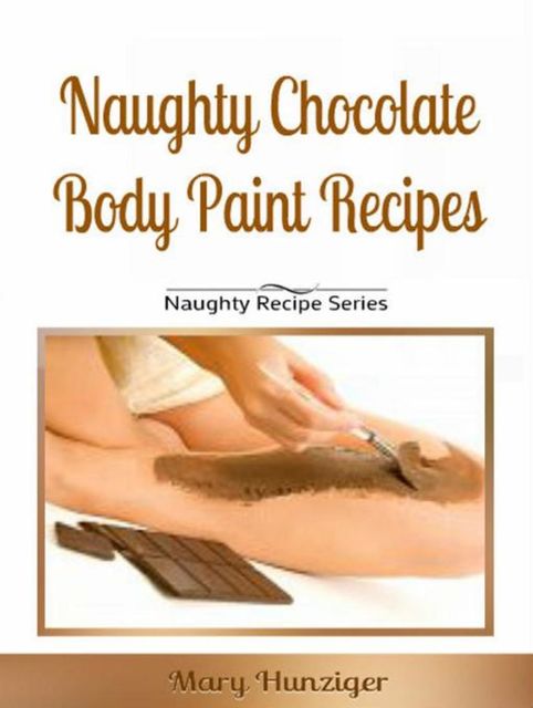 Naughty Chocolate Body Paint Recipes, Mary Hunziger
