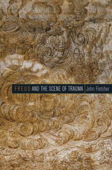Freud and the Scene of Trauma, John Fletcher