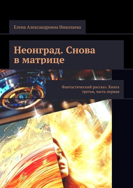 Неонград. Снова в матрице. Фантастический рассказ. Книга третья, часть первая, Елена Николаева