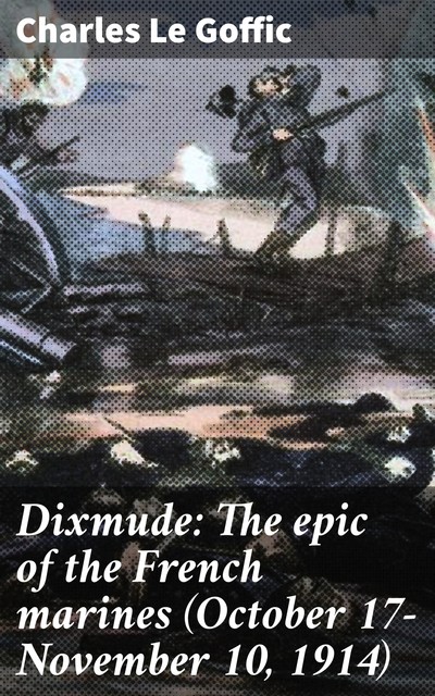Dixmude: The epic of the French marines (October 17-November 10, 1914), Charles Le Goffic