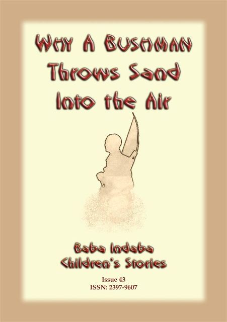 WHY A BUSHMAN THROWS SAND INTO THE AIR – A San bushman tale from Namibia, Anon E Mouse