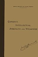 Our Intellectual Strength and Weakness A Short Historical and Critical Review of Literature, Art and Education in Canada, John George Bourinot
