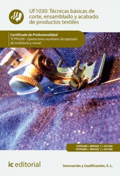 Técnicas básicas de corte, ensamblado y acabado de productos textiles. TCPF0209, Innovación y Cualificación S.L.