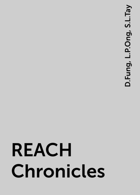 REACH Chronicles, D.Fung, L.P.Ong, S.L.Tay