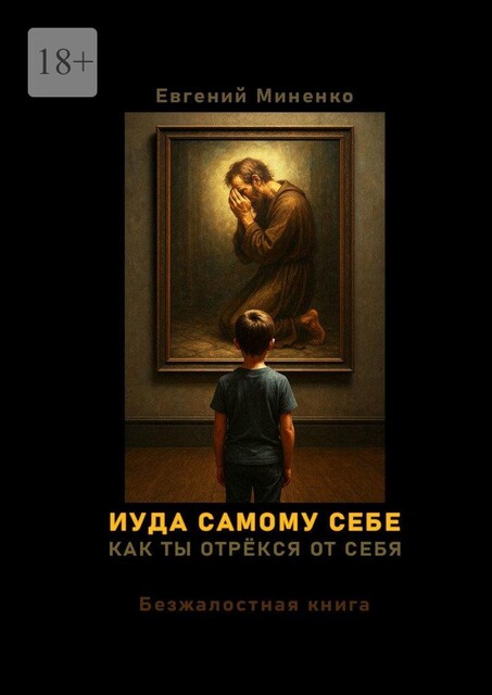 Иуда самому себе. Как ты отрекся от себя, Евгений Миненко