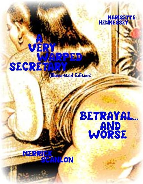 A Very Warped Secretary (Illustrated Edition) – Betrayal… and Worse, Marisette Hennessey, Merrick Scanlon