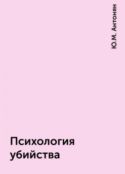 Психология убийства, Ю.М. Антонян