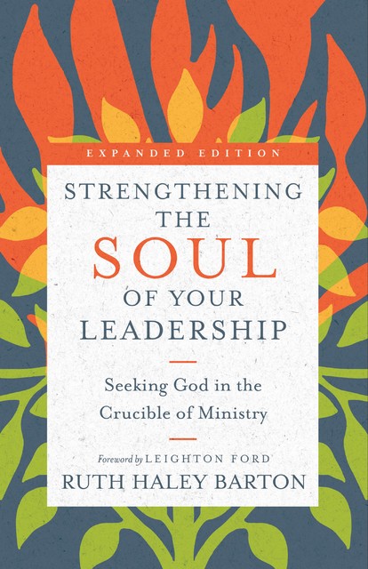 Strengthening the Soul of Your Leadership, Ruth Barton