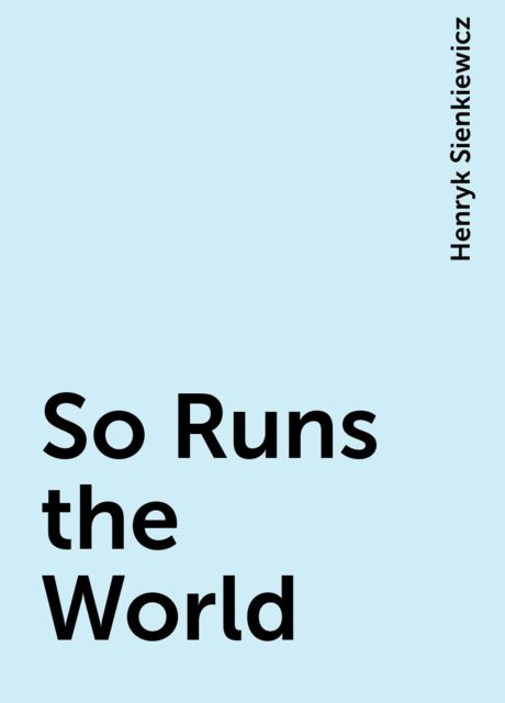 So Runs the World, Henryk Sienkiewicz