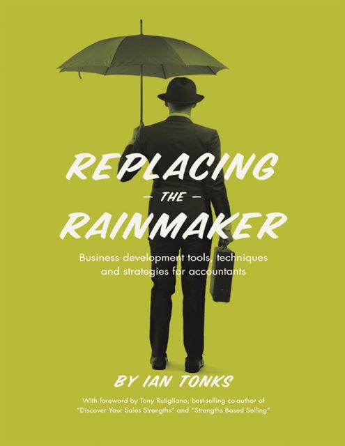 Replacing the Rainmaker: Business Development Tools, Techniques and Strategies for Accountants, President Ian Tonks