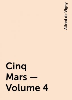Cinq Mars — Volume 4, Alfred de Vigny
