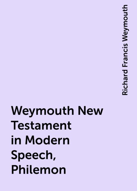 Weymouth New Testament in Modern Speech, Philemon, Richard Francis Weymouth