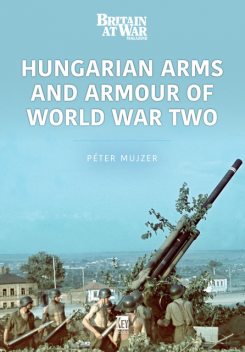 Hungarian Arms and Armour of World War Two, Péter Mujzer
