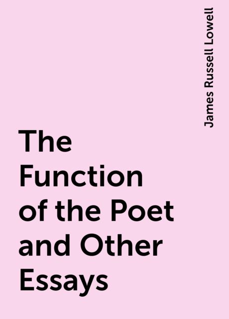 The Function of the Poet and Other Essays, James Russell Lowell