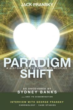 Paradigm Shift: A History of The Three Principles, Jack Pransky