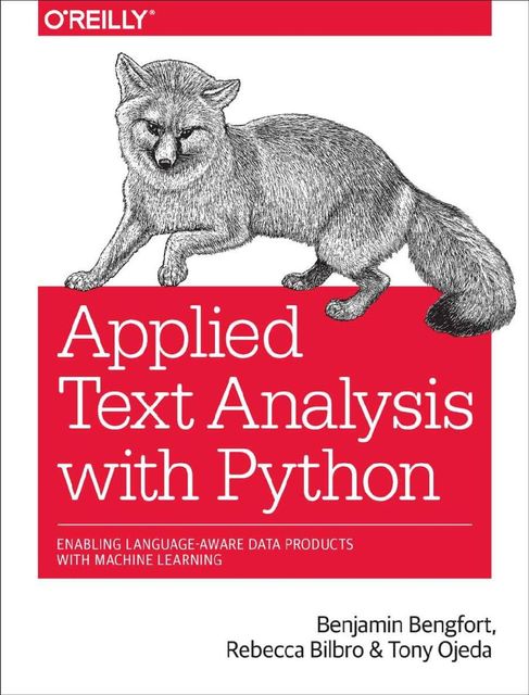 Applied Text Analysis with Python: Enabling Language-Aware Data Products with Machine Learning, Benjamin Bengfort, Tony Ojeda, Rebecca Bilbro