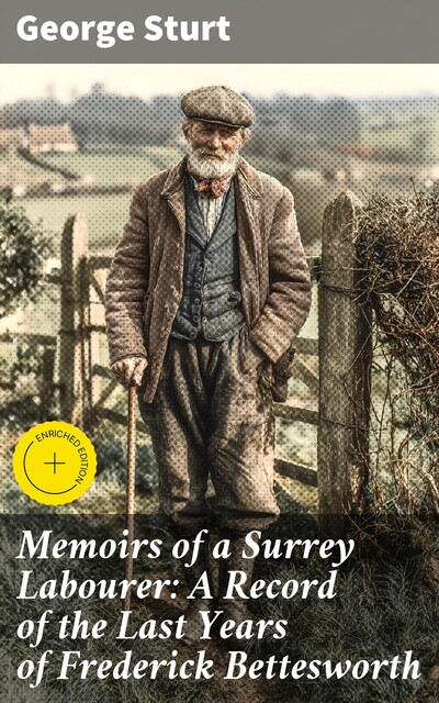 Memoirs of a Surrey Labourer: A Record of the Last Years of Frederick Bettesworth, George Sturt