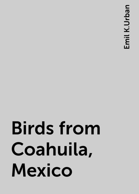 Birds from Coahuila, Mexico, Emil K.Urban
