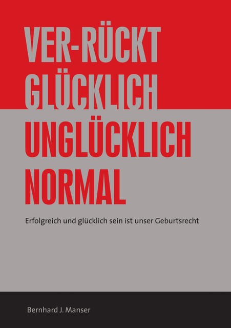 Ver-rückt glücklich / unglücklich normal, Bernhard J. Manser