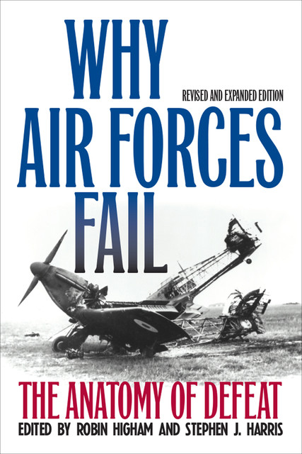 Why Air Forces Fail, Stephen J.Harris, Robin Higham