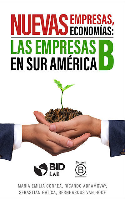Nuevas empresas, nuevas economías: Las empresas B en Sur América, Ricardo Abramovay, Bernhardus Van Hoof, Maria Emilia Correa, Sebastián Gatica