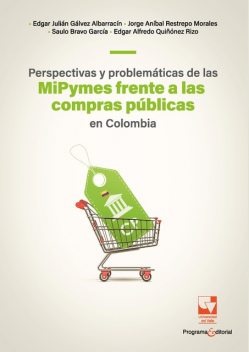 Perspectivas y problemáticas de las MiPymes frente a las compras públicas en Colombia, Edgar Alfredo Quiñonez Rizo, Edgar Julián Gálvez Albarracín, Jorge Anibal Restrepo Morales, Saulo Bravo García