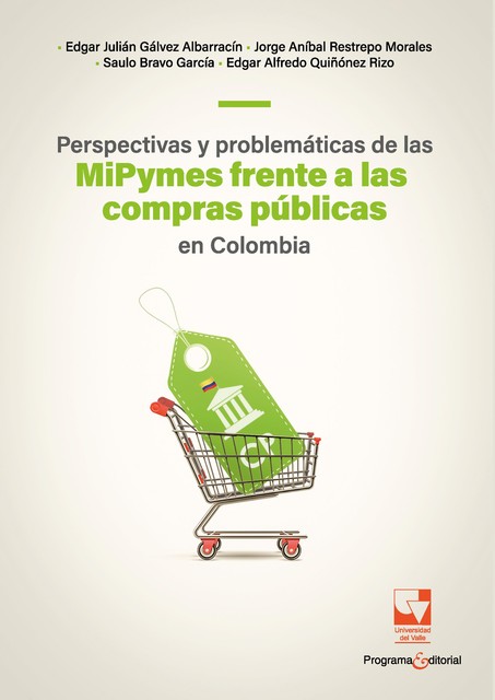 Perspectivas y problemáticas de las MiPymes frente a las compras públicas en Colombia, Edgar Alfredo Quiñonez Rizo, Edgar Julián Gálvez Albarracín, Jorge Anibal Restrepo Morales, Saulo Bravo García