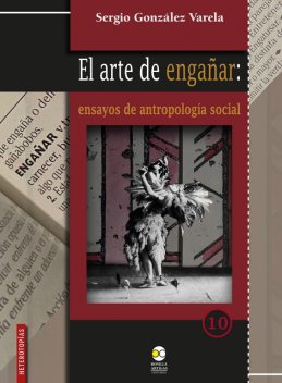 El arte de engañar: ensayos de antropología social, Sergio González Varela