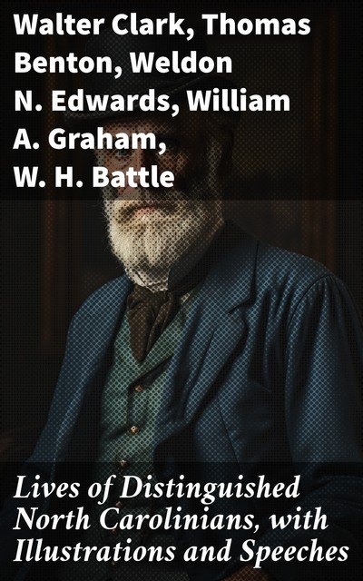 Lives of Distinguished North Carolinians, with Illustrations and Speeches, A.C. Avery, C.P. Spencer, Ed. Graham Haywood, H.A. London, Montford McGehee, Pulaski Cowper, Thomas Benton, W.A. Montgomery, W.H. Battle, W.R. Cox, Walter Clark, Weldon N. Edwards, William A. Graham, Z.B. Vance