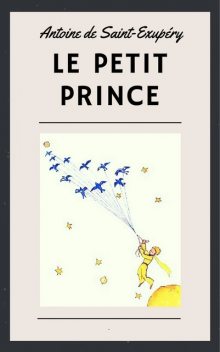 Antoine de Saint-Exupéry: Le Petit Prince (illustré), Antoine de Saint-Exupéry