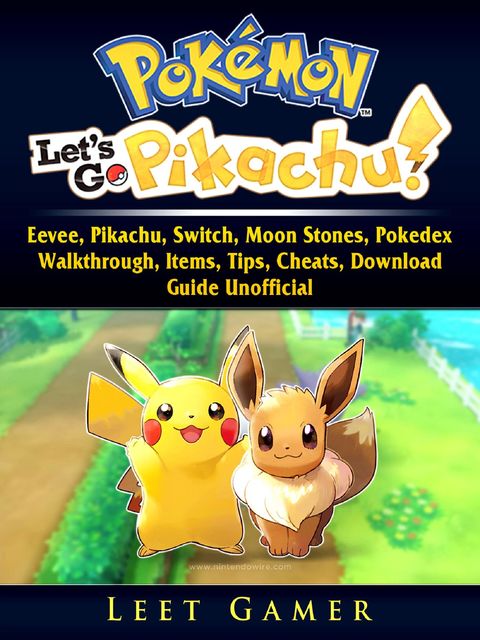 Pokemon Lets Go, Eevee, Pikachu, Switch, Moon Stones, Pokedex, Walkthrough, Items, Tips, Cheats, Download, Guide Unofficial, Leet Gamer