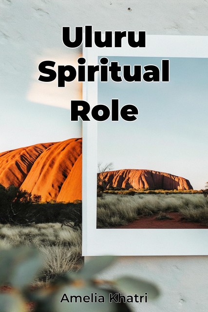 Uluru Spiritual Role, Amelia Khatri